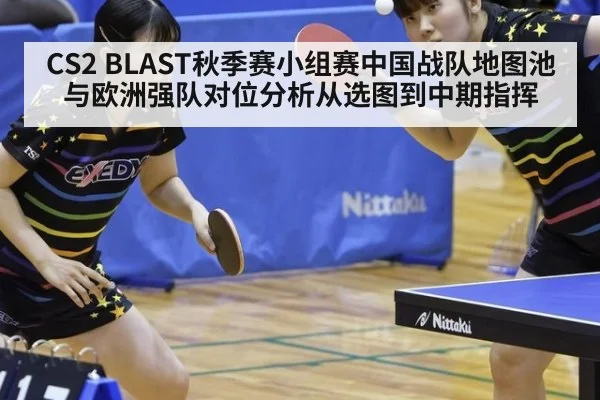 CS2 BLAST秋季赛小组赛中国战队地图池与欧洲强队对位分析从选图到中期指挥（jiuyou game）