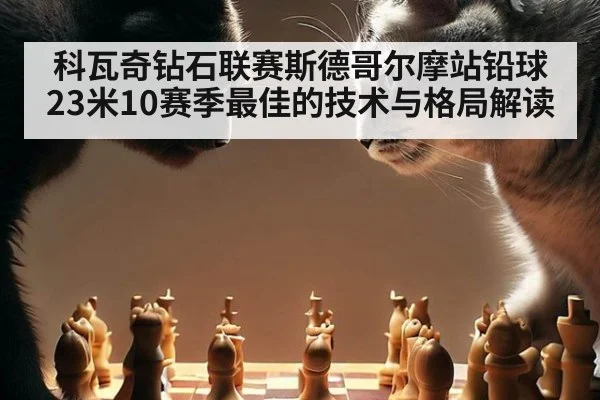 科瓦奇钻石联赛斯德哥尔摩站铅球23米10赛季最佳的技术与格局解读（jiuyou game）